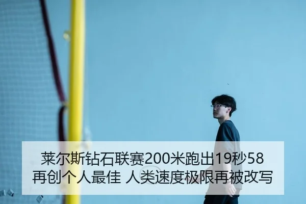 莱尔斯钻石联赛200米跑出19秒58 再创个人最佳 人类速度极限再被改写